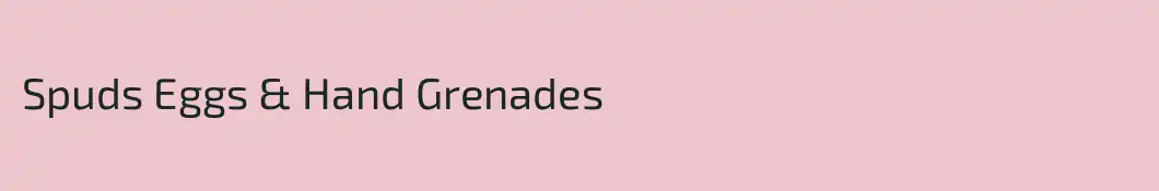 Spuds Eggs & Hand Grenades